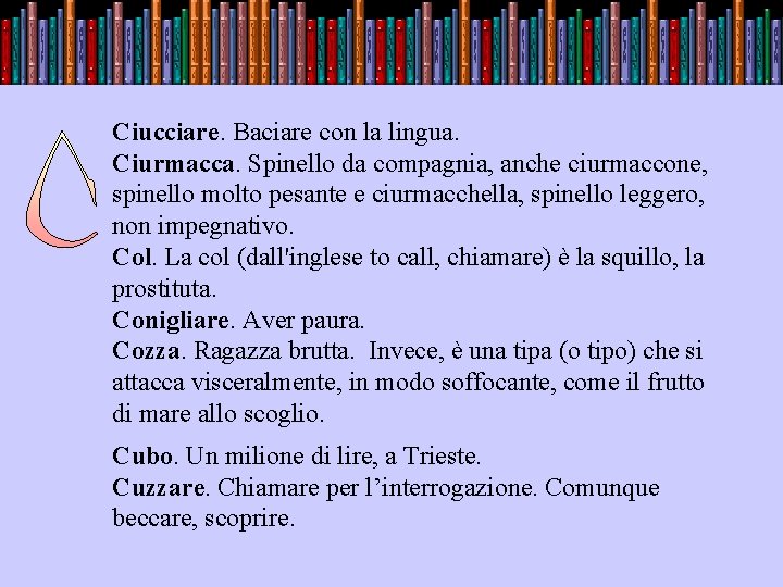 . Ciucciare. Baciare con la lingua. Ciurmacca. Spinello da compagnia, anche ciurmaccone, spinello molto