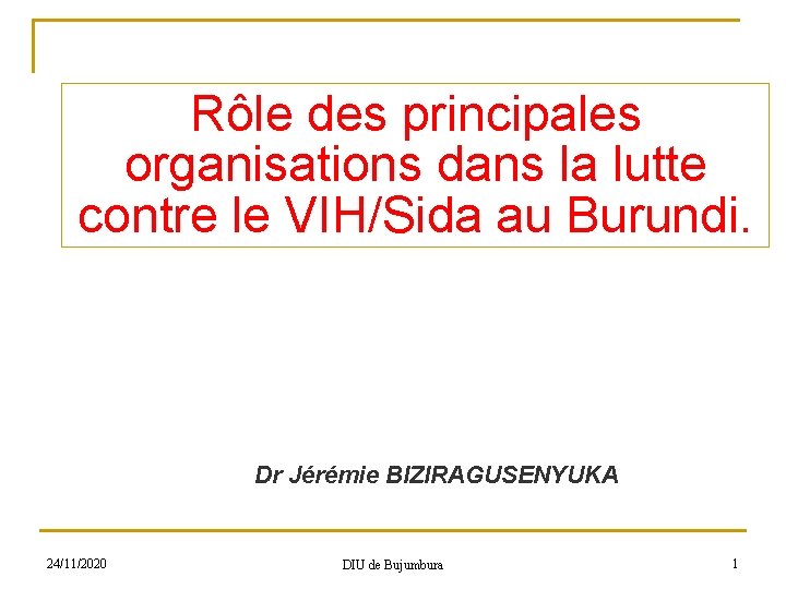 Rôle des principales organisations dans la lutte contre le VIH/Sida au Burundi. 24/11/2020 Dr