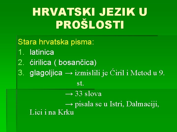 HRVATSKI JEZIK U PROŠLOSTI Stara hrvatska pisma: 1. latinica 2. ćirilica ( bosančica) 3.