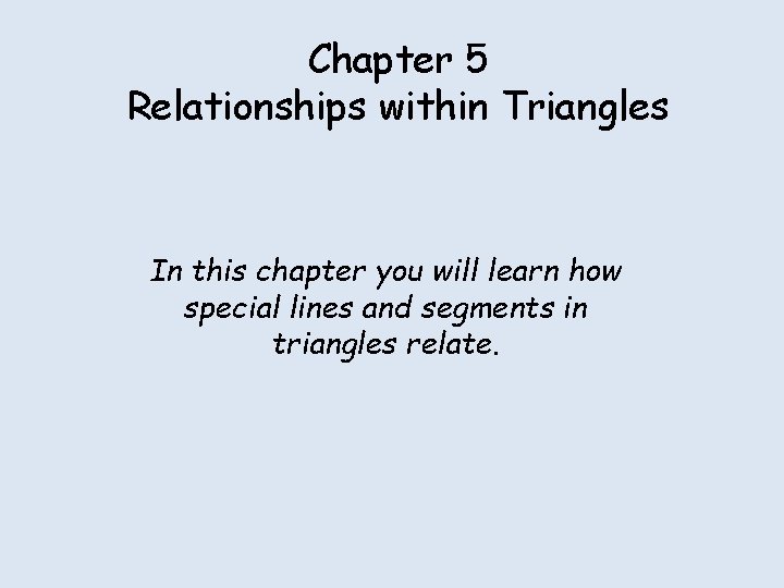 Chapter 5 Relationships within Triangles In this chapter you will learn how special lines