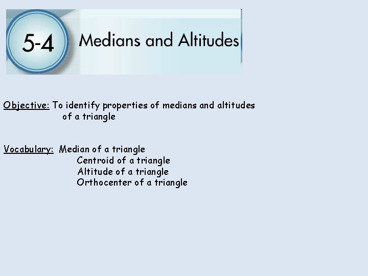 Objective: To identify properties of medians and altitudes of a triangle Vocabulary: Median of