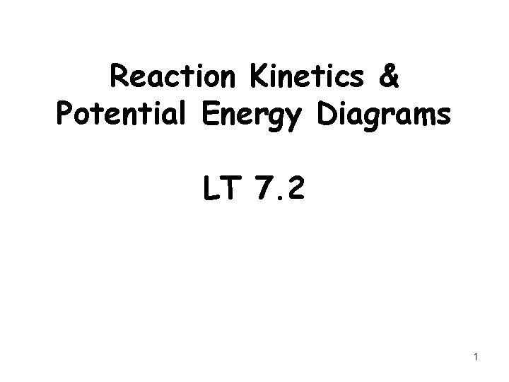 Reaction Kinetics & Potential Energy Diagrams LT 7. 2 1 Reaction Kinetics & Potential Energy Diagrams LT 7. 2 1