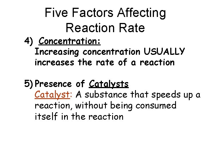 Five Factors Affecting Reaction Rate 4) Concentration: Increasing concentration USUALLY increases the rate of Five Factors Affecting Reaction Rate 4) Concentration: Increasing concentration USUALLY increases the rate of