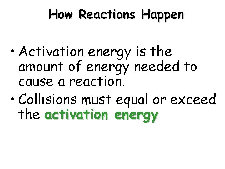 How Reactions Happen • Activation energy is the amount of energy needed to cause How Reactions Happen • Activation energy is the amount of energy needed to cause