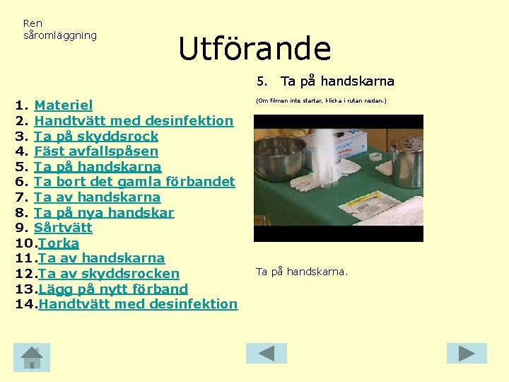 Ren såromläggning Utförande 5. Ta på handskarna 1. Materiel 2. Handtvätt med desinfektion 3.