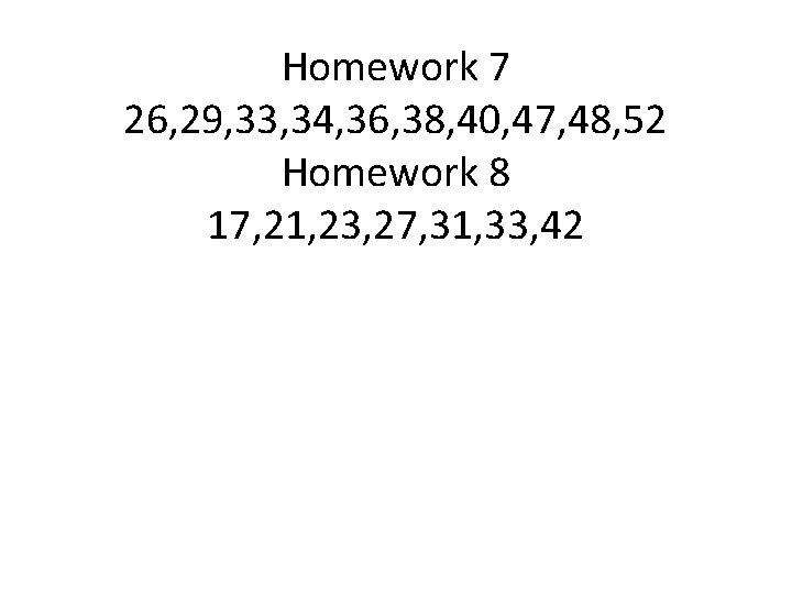 Homework 7 26, 29, 33, 34, 36, 38, 40, 47, 48, 52 Homework 8 Homework 7 26, 29, 33, 34, 36, 38, 40, 47, 48, 52 Homework 8