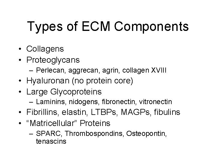 Types of ECM Components • Collagens • Proteoglycans – Perlecan, aggrecan, agrin, collagen XVIII