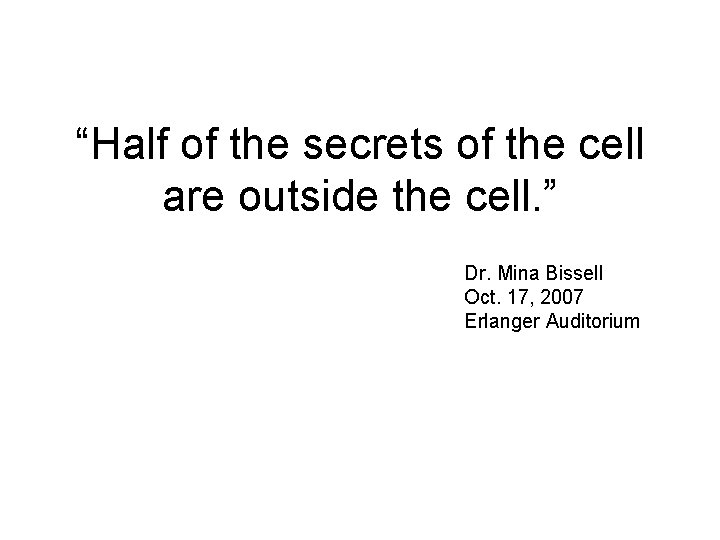 “Half of the secrets of the cell are outside the cell. ” Dr. Mina