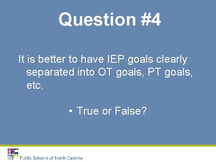 Question #4 It is better to have IEP goals clearly separated into OT goals,