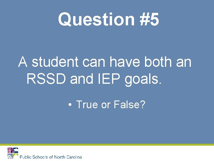 Question #5 A student can have both an RSSD and IEP goals. • True Question #5 A student can have both an RSSD and IEP goals. • True