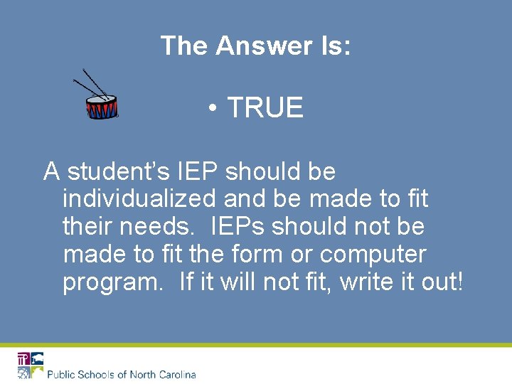 The Answer Is: • TRUE A student’s IEP should be individualized and be made