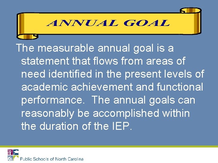  The measurable annual goal is a statement that flows from areas of need