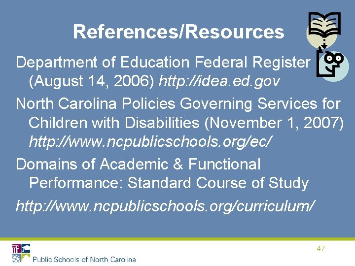 References/Resources Department of Education Federal Register (August 14, 2006) http: //idea. ed. gov North