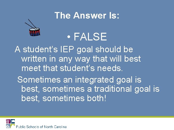 The Answer Is: • FALSE A student’s IEP goal should be written in any