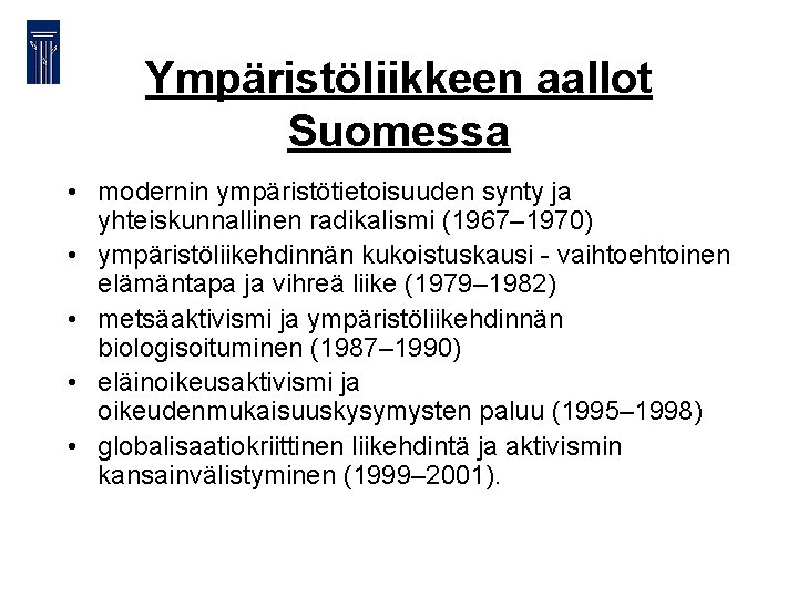 Ympäristöliikkeen aallot Suomessa • modernin ympäristötietoisuuden synty ja yhteiskunnallinen radikalismi (1967– 1970) • ympäristöliikehdinnän