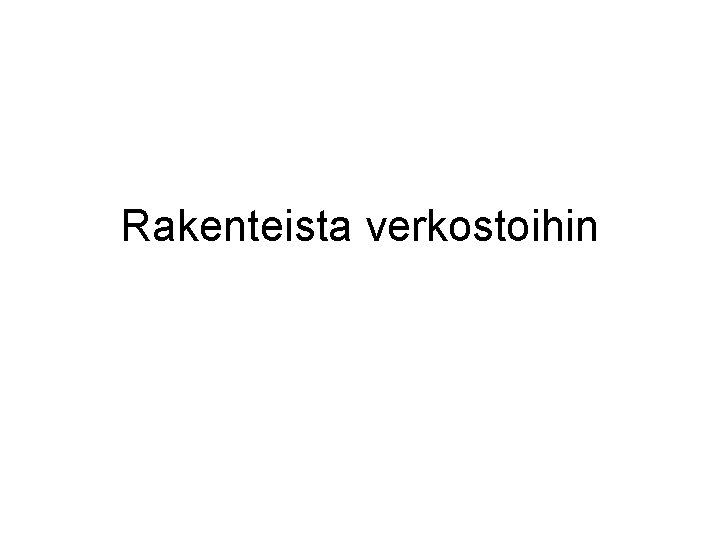 Rakenteista verkostoihin 