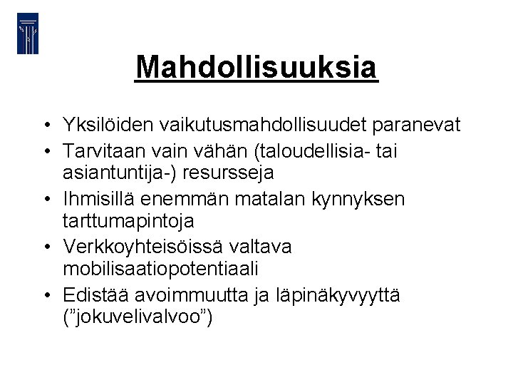 Mahdollisuuksia • Yksilöiden vaikutusmahdollisuudet paranevat • Tarvitaan vain vähän (taloudellisia- tai asiantuntija-) resursseja •