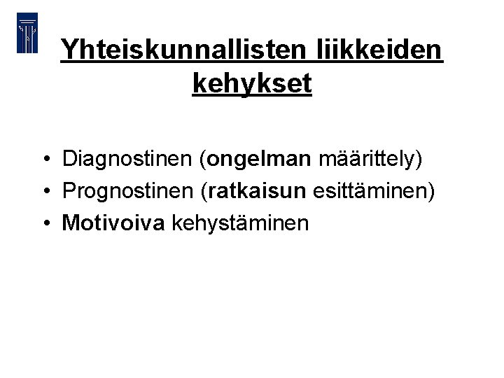 Yhteiskunnallisten liikkeiden kehykset • Diagnostinen (ongelman määrittely) • Prognostinen (ratkaisun esittäminen) • Motivoiva kehystäminen