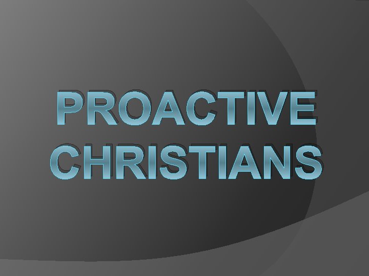 PROACTIVE CHRISTIANS 