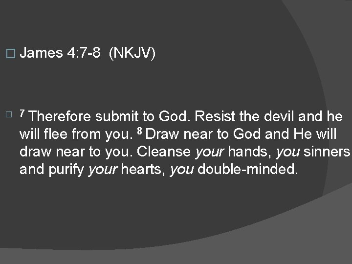 � James 4: 7 -8 (NKJV) � 7 Therefore submit to God. Resist the