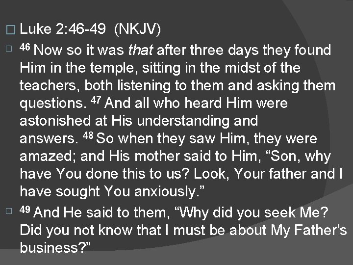 � Luke 2: 46 -49 (NKJV) � � 46 Now so it was that