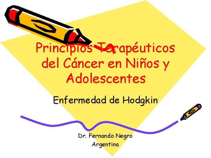 Principios Terapéuticos del Cáncer en Niños y Adolescentes Enfermedad de Hodgkin Dr. Fernando Negro