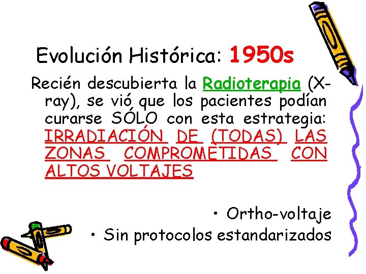 Evolución Histórica: 1950 s Recién descubierta la Radioterapia (Xray), se vió que los pacientes