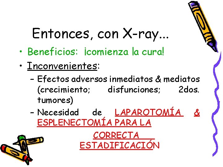 Entonces, con X-ray. . . • Beneficios: ¡comienza la cura! • Inconvenientes: – Efectos