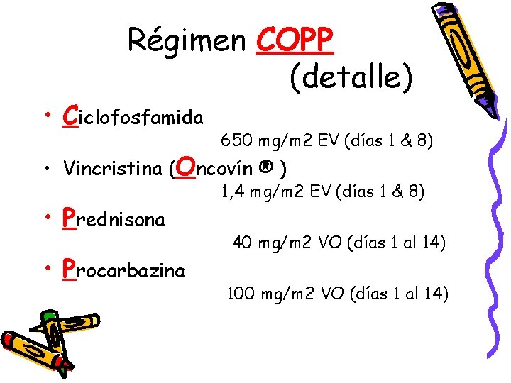 Régimen COPP (detalle) • Ciclofosfamida 650 mg/m 2 EV (días 1 & 8) •