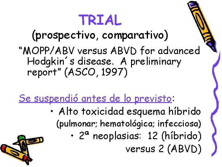TRIAL (prospectivo, comparativo) “MOPP/ABV versus ABVD for advanced Hodgkin´s disease. A preliminary report” (ASCO,
