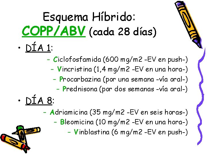 Esquema Híbrido: COPP/ABV (cada 28 días) • DÍA 1: – Ciclofosfamida (600 mg/m 2