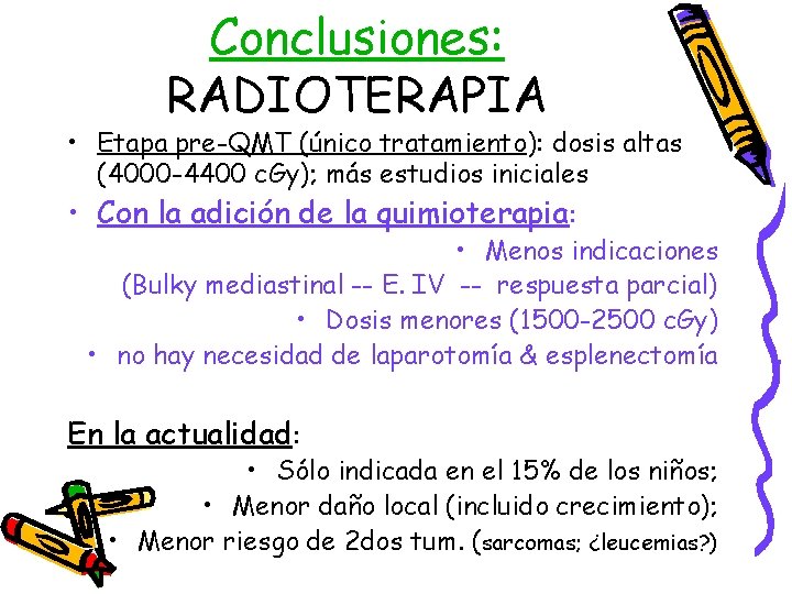 Conclusiones: RADIOTERAPIA • Etapa pre-QMT (único tratamiento): dosis altas (4000 -4400 c. Gy); más