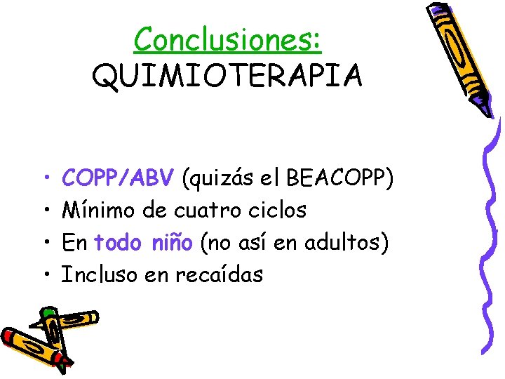 Conclusiones: QUIMIOTERAPIA • • COPP/ABV (quizás el BEACOPP) Mínimo de cuatro ciclos En todo