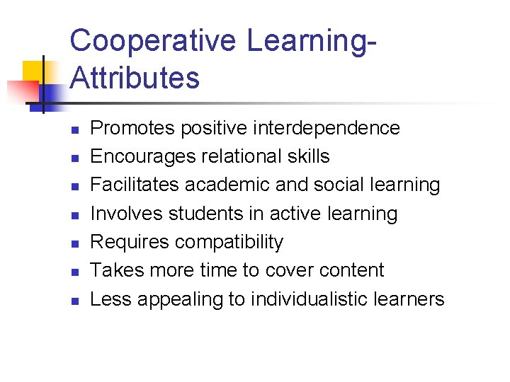 Cooperative Learning. Attributes n n n n Promotes positive interdependence Encourages relational skills Facilitates