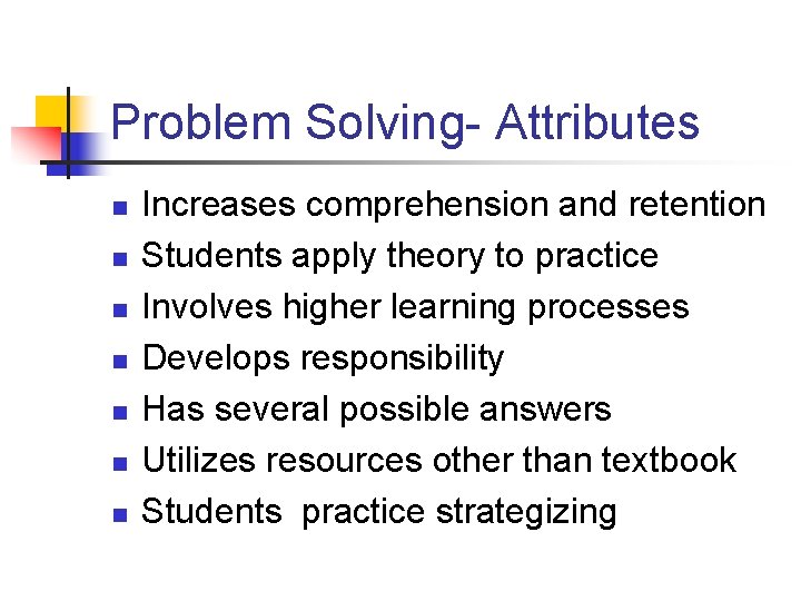 Problem Solving- Attributes n n n n Increases comprehension and retention Students apply theory