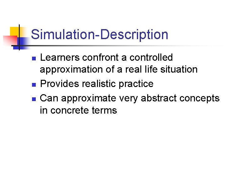 Simulation-Description n Learners confront a controlled approximation of a real life situation Provides realistic