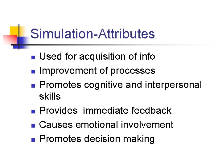 Simulation-Attributes n n n Used for acquisition of info Improvement of processes Promotes cognitive