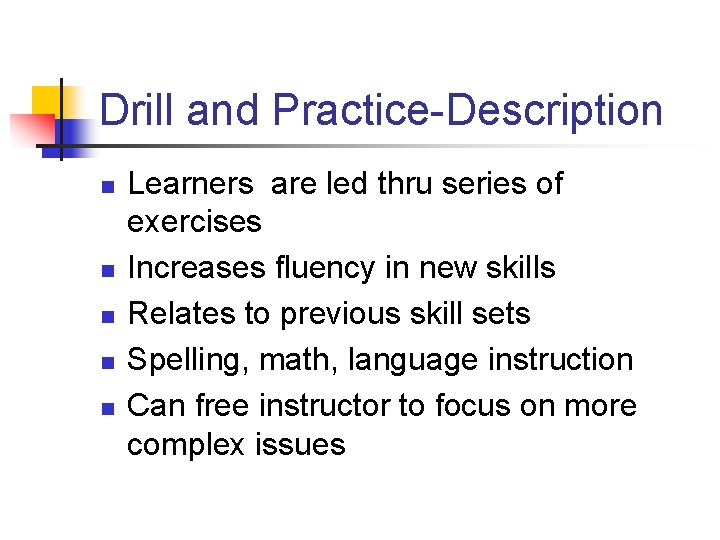Drill and Practice-Description n n Learners are led thru series of exercises Increases fluency