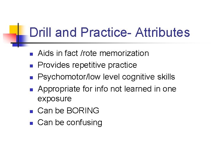 Drill and Practice- Attributes n n n Aids in fact /rote memorization Provides repetitive