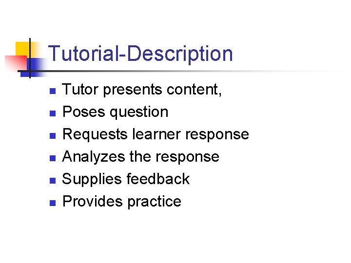 Tutorial-Description n n n Tutor presents content, Poses question Requests learner response Analyzes the