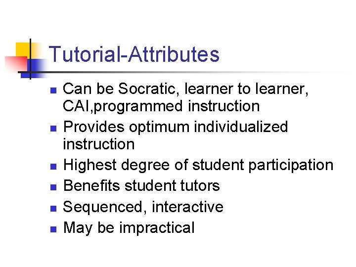 Tutorial-Attributes n n n Can be Socratic, learner to learner, CAI, programmed instruction Provides
