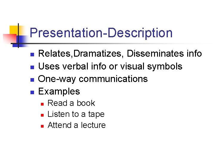 Presentation-Description n n Relates, Dramatizes, Disseminates info Uses verbal info or visual symbols One-way