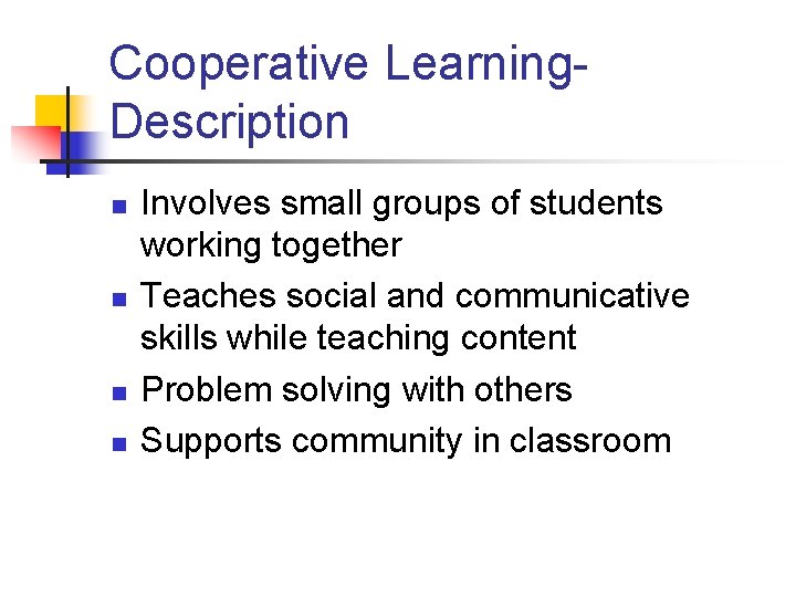 Cooperative Learning. Description n n Involves small groups of students working together Teaches social