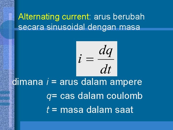  • Alternating current: arus berubah secara sinusoidal dengan masa dimana i = arus