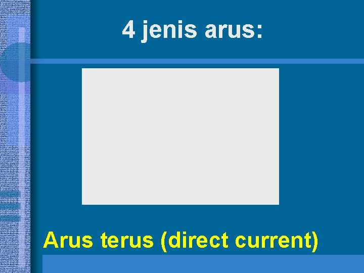 4 jenis arus: Arus terus (direct current) 