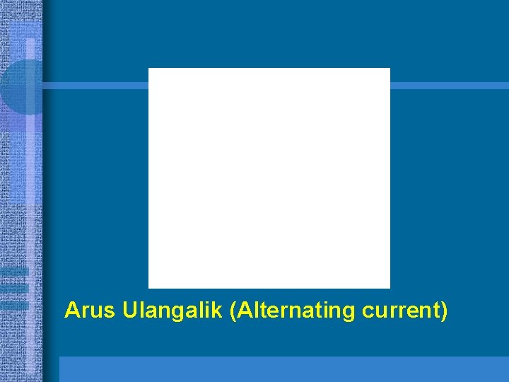Arus Ulangalik (Alternating current) 