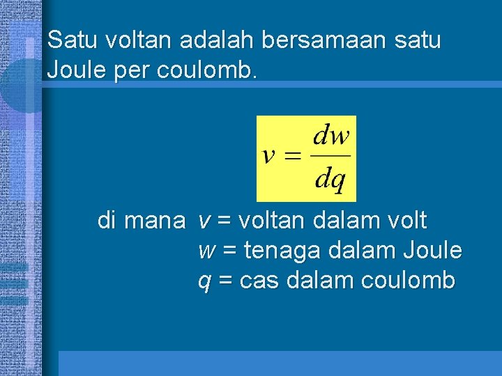 Satu voltan adalah bersamaan satu Joule per coulomb. di mana v = voltan dalam