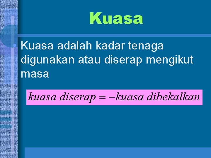 Kuasa • Kuasa adalah kadar tenaga digunakan atau diserap mengikut masa 