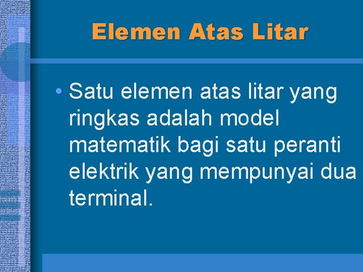 Elemen Atas Litar • Satu elemen atas litar yang ringkas adalah model matematik bagi