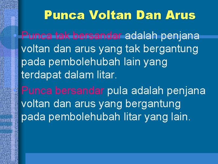 Punca Voltan Dan Arus • Punca tak bersandar adalah penjana voltan dan arus yang